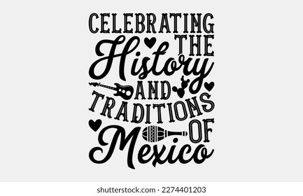 Celebrating the history and traditions of Mexico - Cinco de Mayo Svg typography t-shirt design, svg Files for Cutting Cricut and Silhouette, card, Hand drawn lettering phrase, Calligraphy t-shirt desi