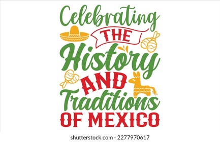 Celebrating The History And Traditions Of Mexico - Cinco De Mayo T Shirt Design, Vintage style, used for poster svg cut file, svg file, poster, banner, flyer and mug.