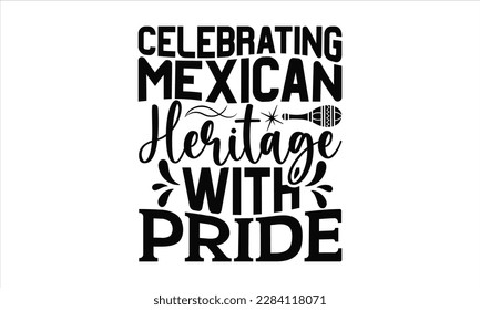  Celebrating Mexican Heritage With Pride - Cinco De Mayo SVG Design, Calligraphy graphic design, Illustration for prints on t-shirts, bags, posters, cards and Mug.
