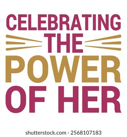 Celebrating the power of her-Women's History Month typography quote design for t-shirt