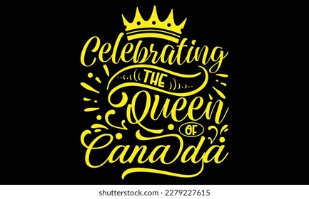 Celebrating The Queen Of Canada - Victoria Day T Shirt Design, Modern calligraphy, Conceptual handwritten phrase calligraphic, For the design of postcards, svg for posters