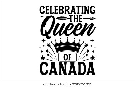 Celebrating the Queen of Canada- Victoria Day t- shirt Design, Hand lettering illustration for your design, Modern calligraphy, greeting card template with typography text svg for posters, EPS 10 svg