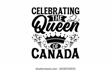 Celebrating The Queen Of Canada - Victoria Day T Shirt Design, Modern calligraphy, Typography Vector for poster, banner, flyer and mug.