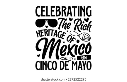 Celebrating the rich heritage of Mexico on Cinco de Mayo- Cinco De Mayo T- shirt Design, Hand drawn lettering phrase isolated on white background, Illustration for prints on t-shirts and bags, posters