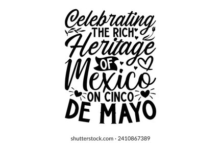 Celebrating The Rich Heritage Of Mexico On Cinco De Mayo- Cinco de mayo t- shirt design, Hand drawn lettering phrase for Cutting Machine, Silhouette Cameo, Cricut, Vector illustration Template.