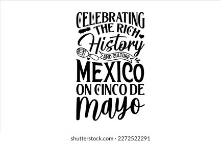 Celebrating the rich history and culture of Mexico on Cinco de Mayo- Cinco De Mayo T- shirt Design, Hand drawn lettering phrase isolated on white background, Illustration for prints on t-shirts and ba