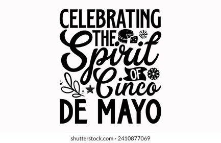 Celebrating The Spirit Of Cinco De Mayo- Cinco de mayo t- shirt design, Hand drawn lettering phrase isolated on white background, greeting card template with typography text
