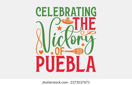Celebrating the victory of Puebla - Cinco de Mayo SVG typography t-shirt design, Hand drawn lettering phrase, Calligraphy t-shirt design, Handwritten vector sign. eps 10.