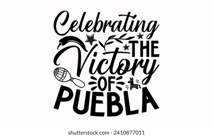 Celebrating The Victory Of Puebla- Cinco de mayo t- shirt design, Hand drawn lettering phrase isolated on white background, greeting card template with typography text
