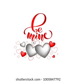 Celebration saint valentines quotation "Be mine" with silver and red volume hearts for T-shirt design, Greeting card, Print, pamphlet, circular, handbill, flysheet. Feminine calligraphy for clothes
