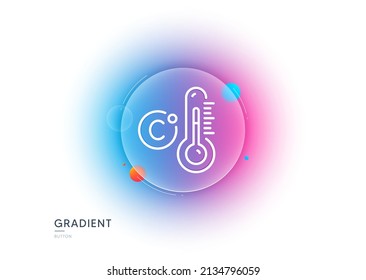 Celsius thermometer line icon. Gradient blur button with glassmorphism. Temperature diagnostic sign. Fever measuring symbol. Transparent glass design. Celsius thermometer line icon. Vector