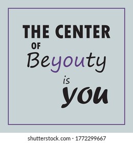 The center of beauty is you. Simple quote slogan text with black typography positive message.