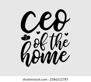 Ceo Of The Home, Mom Quotes, Quotes about Mother, funny mom design, Mothers Day Design, Mother's day typographic t shirt design