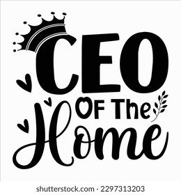 CEO Of The Home, Mother's day shirt print template Typography design, for mom mommy mama daughter grandma girl women aunt mom life child best mom adorable shirt