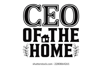 Ceo Of The Home - Mother's Day SVG Design, Hand drawn lettering phrase, Illustration  for prints on t-shirts, bags, posters, cards, Mug, and EPS, Files Cutting. svg