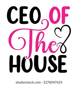 CEO of the house, Mother's day shirt print template,  typography design for mom mommy mama daughter grandma girl women aunt mom life child best mom adorable shirt