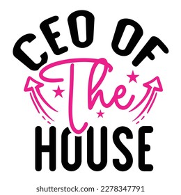CEO of the house, Mother's day shirt print template,  typography design for mom mommy mama daughter grandma girl women aunt mom life child best mom adorable shirt