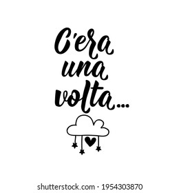 C'era una volta. Translation from Italian: Once upon a time. Lettering. Ink illustration. Modern brush calligraphy Isolated on white background.