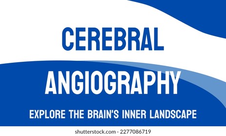 Cerebral Angiography: Diagnostic test using X-rays and contrast dye to image brain blood vessels.