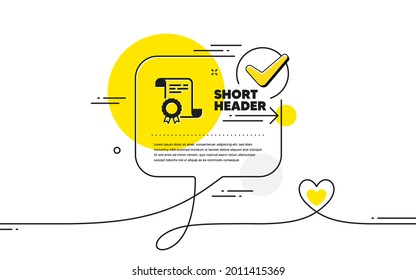 Certificate icon. Continuous line check mark chat bubble. Certified document sign. Medal or stamp symbol. Certificate icon in chat comment. Talk with heart banner. Vector