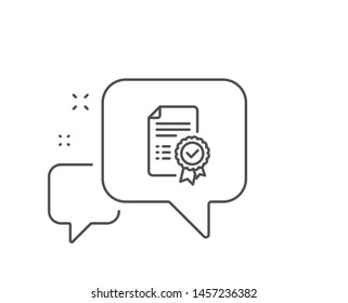 Certificate line icon. Chat bubble design. Verified document sign. Accepted or confirmed symbol. Outline concept. Thin line certificate icon. Vector