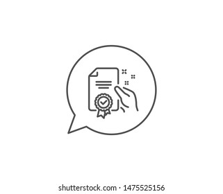 Certificate line icon. Chat bubble design. High quality or Guarantee sign. Verified document symbol. Outline concept. Thin line certificate icon. Vector