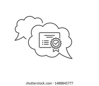 Certificate line icon. Chat bubble design. Verified document sign. Accepted or confirmed symbol. Outline concept. Thin line certificate icon. Vector