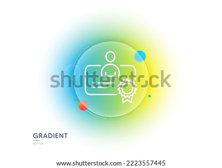 Certificate line icon. Gradient blur button with glassmorphism. Business management sign. Best manager symbol. Transparent glass design. Certificate line icon. Vector