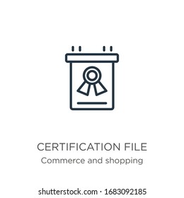 Certification file icon. Thin linear certification file outline icon isolated on white background from commerce and shopping collection. Line vector sign, symbol for web and mobile