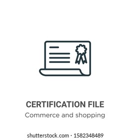 Certification file outline vector icon. Thin line black certification file icon, flat vector simple element illustration from editable commerce and shopping concept isolated on white background