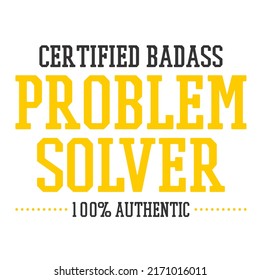 Certified Badass Problem Solver 100% Authenticis a vector design for printing on various surfaces like t shirt, mug etc.