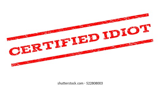 Certified Idiot watermark stamp. Text tag between parallel lines with grunge design style. Rubber seal stamp with scratched texture. Vector red color ink imprint on a white background.