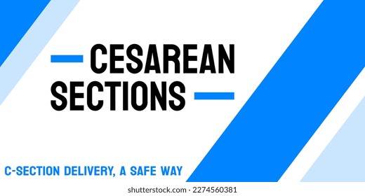 Cesarean sections: Surgical delivery of a baby through incisions in the abdomen and uterus.