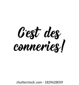 C'est des conneries. French lettering. Translation from French - It is bullshit. Element for flyers, banner and posters. Modern calligraphy. Ink illustration