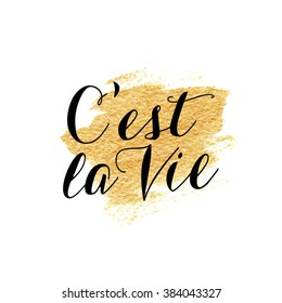 C'est la Vie - french quote, lettering. Translation is 'This is Life'. Golden hand painted brush stroke texture.