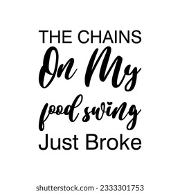 the chains on my food swing just broke black letters quote svg
