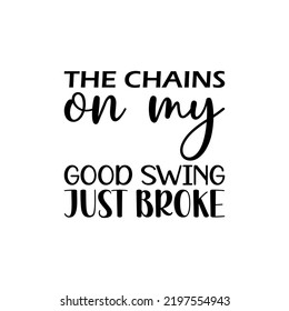 the chains on my good swing just broke black letter quote svg