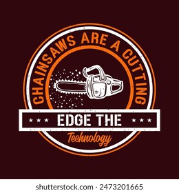 chainsaws are a cutting edge the technology. Chain saw typography vintage grunge style design.T shirt, poster, label design