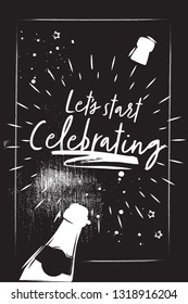 Chalk Cork flies from the champagne bottle. Vintage Bottle and wine and lettering - Let's start Celebrating. Black background