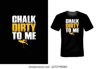 Chalk Dirty to Me, Climbing T shirt design, vintage, typography