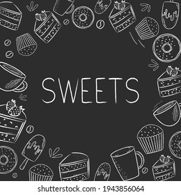 Chalk drawn sweets and desserts frame. Vector illustration on a dark background with the inscription.
