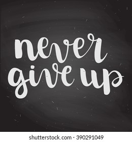 Chalk lettering "never give up" on black chalkboard. Hand drawn typography design element for greeting cards, posters and print.  All letters is vector, easy to edit.