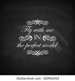 chalk quote label on old blackboard texture, vector design. "Fly with me in the perfect world".