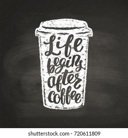 Chalk textured paper cup silhouette with lettering Life begins after coffee on black board. Coffee to go mug with handwritten quote for drink and beverage menu or cafe theme, poster, t-shirt print.