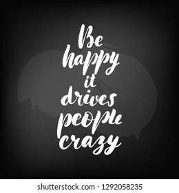Chalkboard blackboard lettering be happy, it drives people crazy. Handwritten text, chalk on a blackboard, vector illustration.
