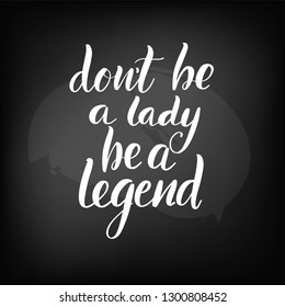 Chalkboard blackboard lettering don't be a lady, be a legend. Handwritten text, chalk on a blackboard, vector illustration.