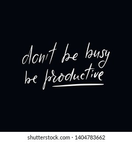 Chalkboard blackboard lettering don't be busy, be productive. Handwritten calligraphy text, chalk on a blackboard, vector illustration.