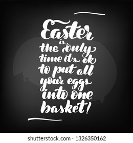 Chalkboard blackboard lettering Easter is the only time it's ok to put all your eggs into one basket. Handwritten text, chalk on a blackboard, vector illustration.