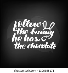 Chalkboard blackboard lettering follow the bunny he has the chocolate. Handwritten text, chalk on a blackboard, vector illustration.