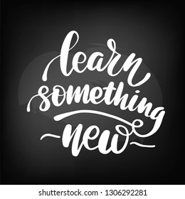 Chalkboard blackboard lettering learn something new. Handwritten text, chalk on a blackboard, vector illustration.